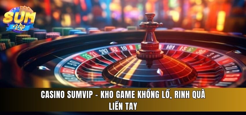 Sảnh game Casino Sumvip là điểm đến lý tưởng của năm 2025